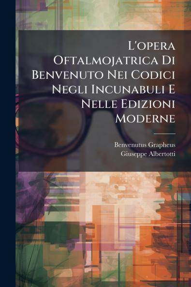 L'opera Oftalmojatrica Di Benvenuto Nei Codici Negli Incunabuli E Nelle Edizioni Moderne