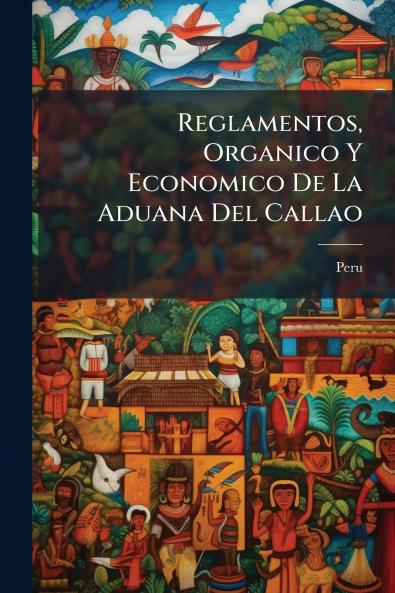 Reglamentos Organico Y Economico De La Aduana Del Callao