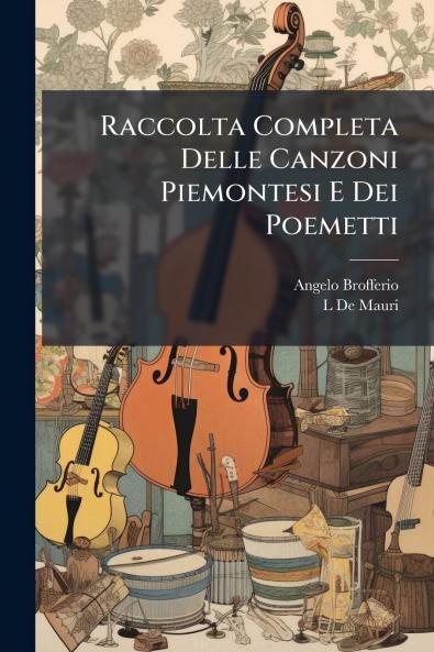 Raccolta Completa Delle Canzoni Piemontesi E Dei Poemetti