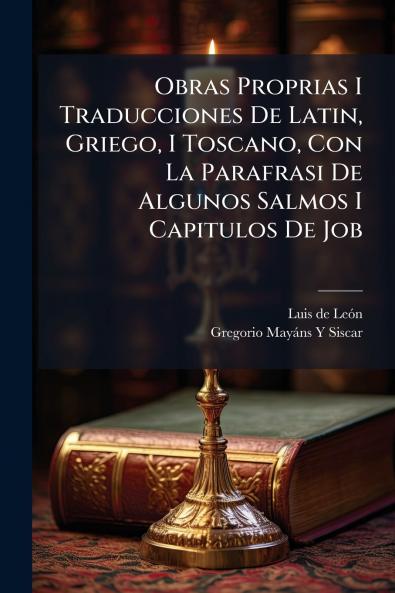 Obras Proprias I Traducciones De Latin Griego I Toscano Con La Parafrasi De Algunos Salmos I Capitulos De Job