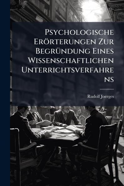 Psychologische Erörterungen Zur Begründung Eines Wissenschaftlichen Unterrichtsverfahrens