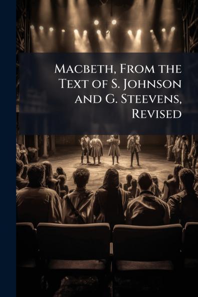 Macbeth From the Text of S. Johnson and G. Steevens Revised