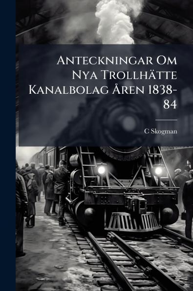 Anteckningar Om Nya Trollhätte Kanalbolag Åren 1838-84