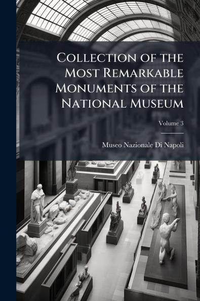 Collection of the Most Remarkable Monuments of the National Museum; Volume 3