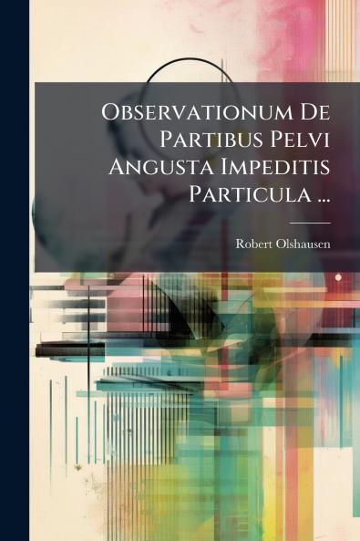 Observationum De Partibus Pelvi Angusta Impeditis Particula ...