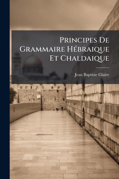 Principes De Grammaire Hébraique Et Chaldaique