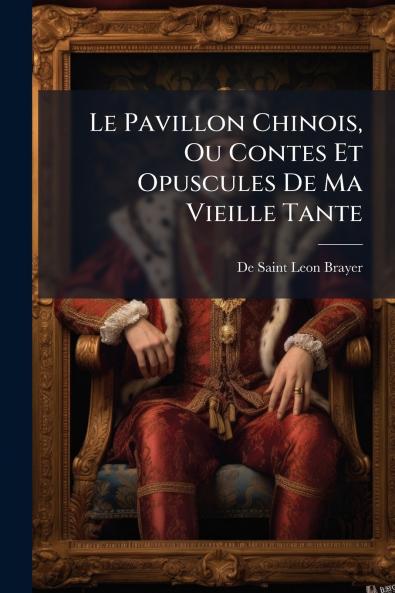 Le Pavillon Chinois Ou Contes Et Opuscules De Ma Vieille Tante