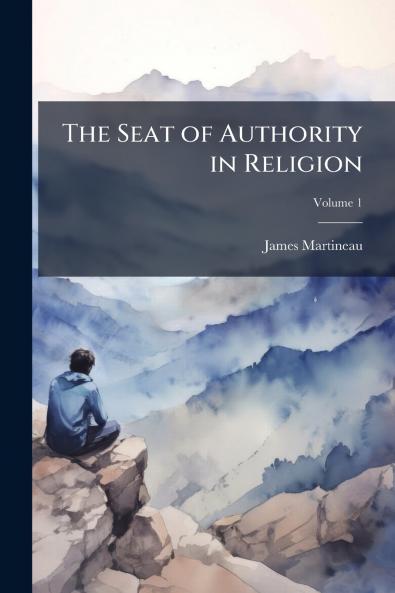The Seat of Authority in Religion; Volume 1