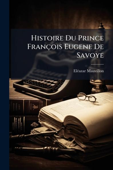 Histoire Du Prince François Eugene De Savoye