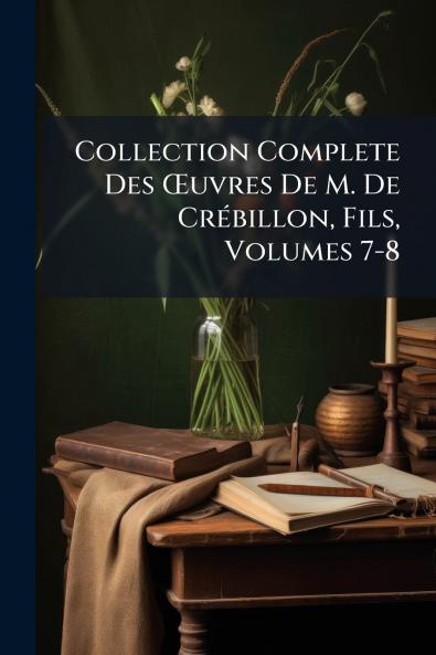 Collection Complete Des Œuvres De M. De Crébillon Fils Volumes 7-8