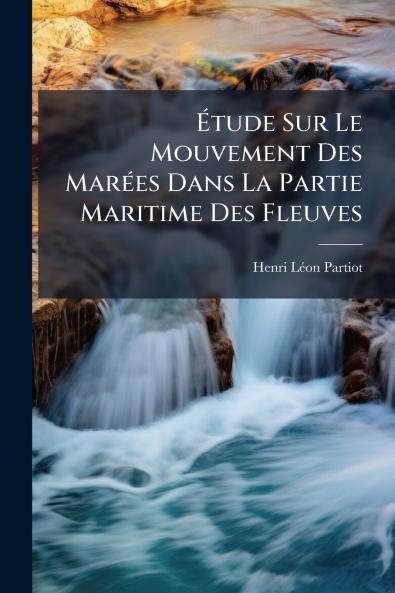 Étude Sur Le Mouvement Des Marées Dans La Partie Maritime Des Fleuves