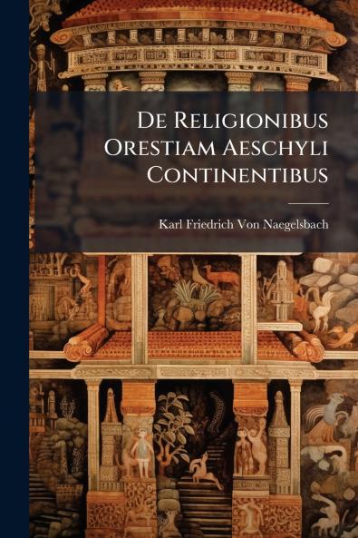 De Religionibus Orestiam Aeschyli Continentibus