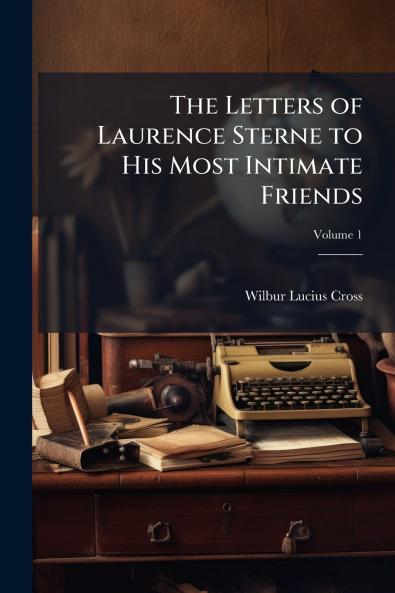 The Letters of Laurence Sterne to His Most Intimate Friends; Volume 1