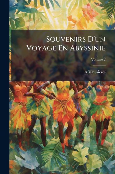 Souvenirs D'un Voyage En Abyssinie; Volume 2