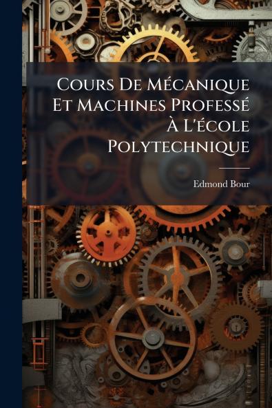 Cours De Mécanique Et Machines Professé À L'école Polytechnique