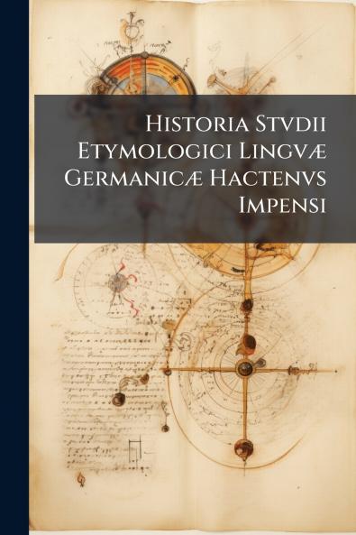 Historia Stvdii Etymologici Lingvæ Germanicæ Hactenvs Impensi