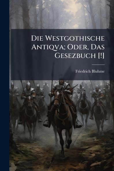 Die Westgothische Antiqva; Oder Das Gesezbuch [!]