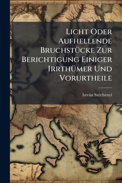 Licht Oder Aufhellende Bruchstücke Zur Berichtigung Einiger Irrthümer Und Vorurtheile