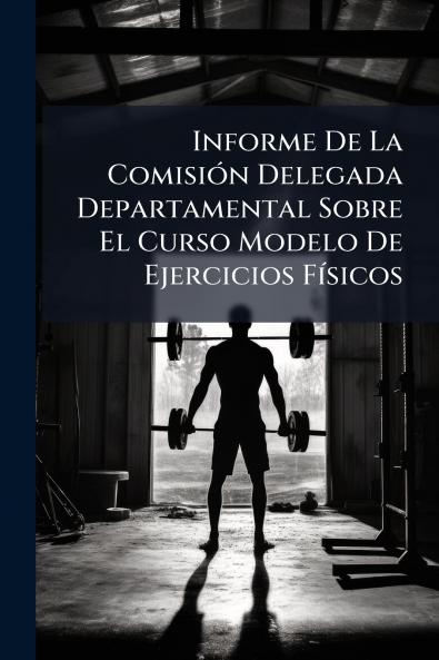Informe De La Comisión Delegada Departamental Sobre El Curso Modelo De Ejercicios Físicos