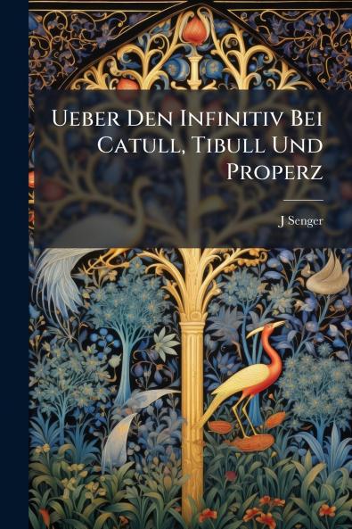 Ueber Den Infinitiv Bei Catull Tibull Und Properz