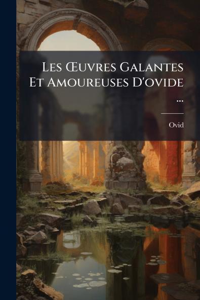 Les Œuvres Galantes Et Amoureuses D'ovide ...