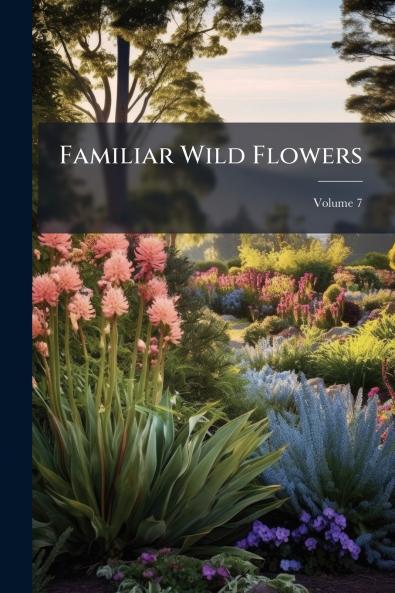 Familiar Wild Flowers; Volume 7