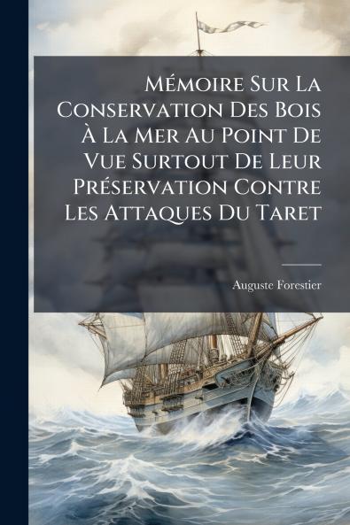 Mémoire Sur La Conservation Des Bois À La Mer Au Point De Vue Surtout De Leur Préservation Contre Les Attaques Du Taret