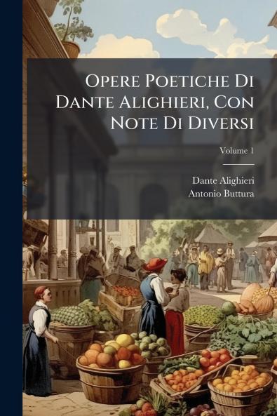 Opere Poetiche Di Dante Alighieri Con Note Di Diversi; Volume 1