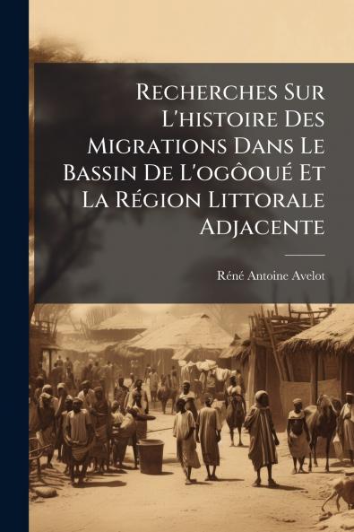 Recherches Sur L'histoire Des Migrations Dans Le Bassin De L'ogôoué Et La Région Littorale Adjacente