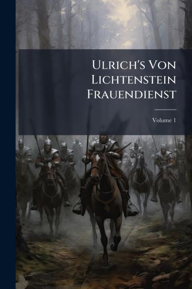 Ulrich's Von Lichtenstein Frauendienst; Volume 1