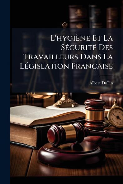L'hygiène Et La Sécurité Des Travailleurs Dans La Législation Française