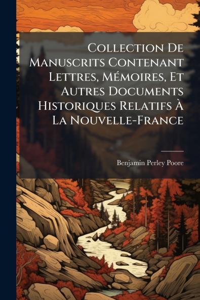Collection De Manuscrits Contenant Lettres Mémoires Et Autres Documents Historiques Relatifs À La Nouvelle-France