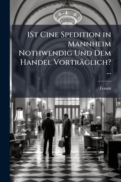 1St Cine Spedition in Mannheim Nothwendig Und Dem Handel Vorträglich? ...