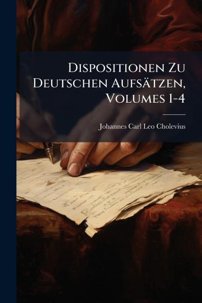 Dispositionen Zu Deutschen Aufsätzen Volumes 1-4
