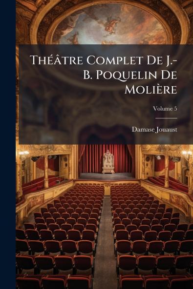 Théâtre Complet De J.-B. Poquelin De Molière; Volume 5
