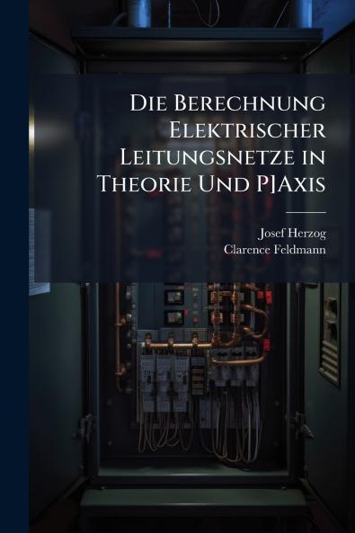Die Berechnung Elektrischer Leitungsnetze in Theorie Und P]Axis