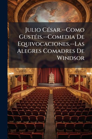 Julio César.--Como Gustéis.--Comedia De Equivocaciones.--Las Alegres Comadres De Windsor