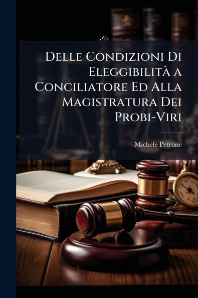 Delle Condizioni Di Eleggibilità a Conciliatore Ed Alla Magistratura Dei Probi-Viri