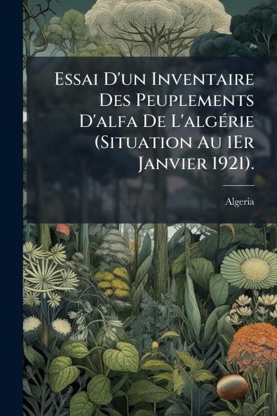 Essai D'un Inventaire Des Peuplements D'alfa De L'algérie (Situation Au 1Er Janvier 1921).