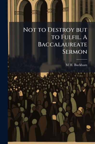 Not to Destroy but to Fulfil. A Baccalaureate Sermon