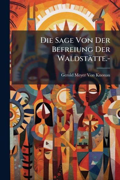 Die Sage Von Der Befreiung Der Waldstätte.-
