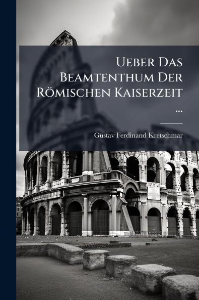 Ueber Das Beamtenthum Der Römischen Kaiserzeit ...