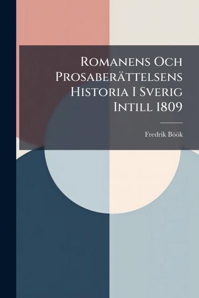 Romanens Och Prosaberättelsens Historia I Sverig Intill 1809
