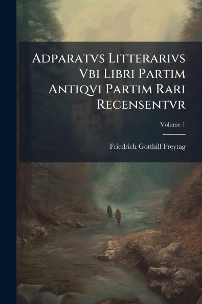 Adparatvs Litterarivs Vbi Libri Partim Antiqvi Partim Rari Recensentvr; Volume 1