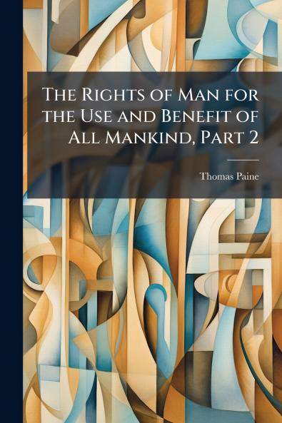 The Rights of Man for the Use and Benefit of All Mankind Part 2