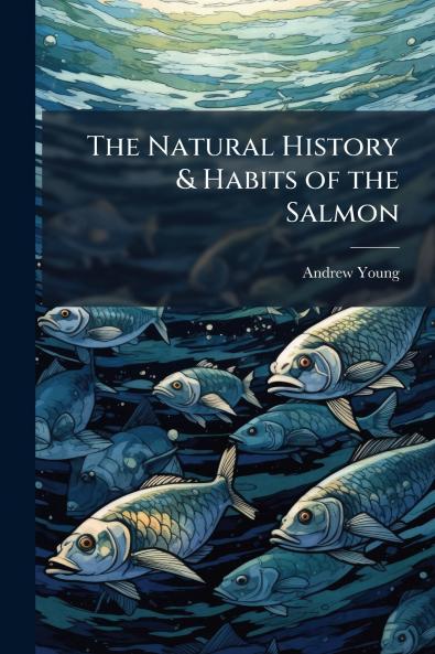The Natural History & Habits of the Salmon