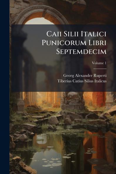 Caii Silii Italici Punicorum Libri Septemdecim; Volume 1