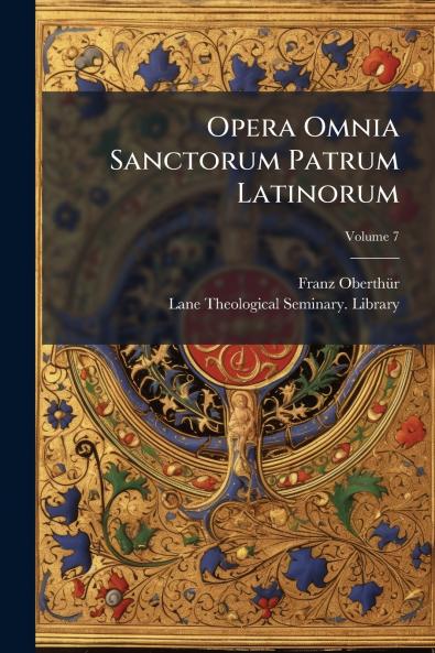 Opera Omnia Sanctorum Patrum Latinorum; Volume 7