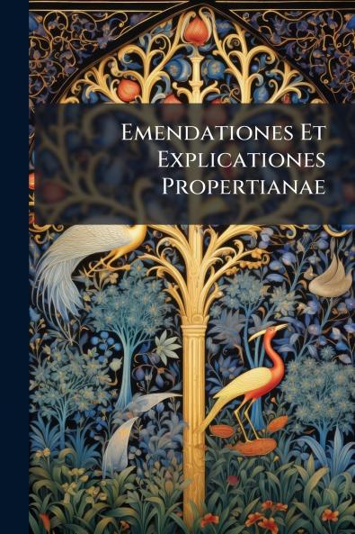 Emendationes Et Explicationes Propertianae