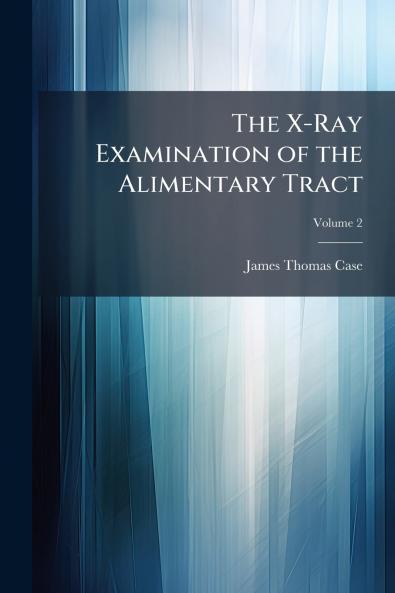 The X-Ray Examination of the Alimentary Tract; Volume 2